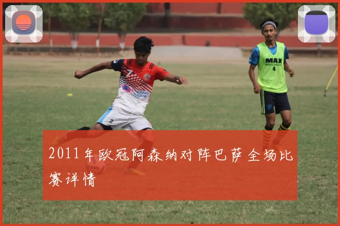 2011年欧冠阿森纳对阵巴萨全场比赛详情